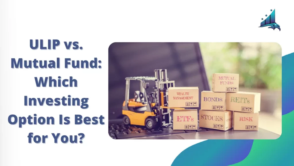 ULIP vs. Mutual Fund Which Investing Option Is Best for You