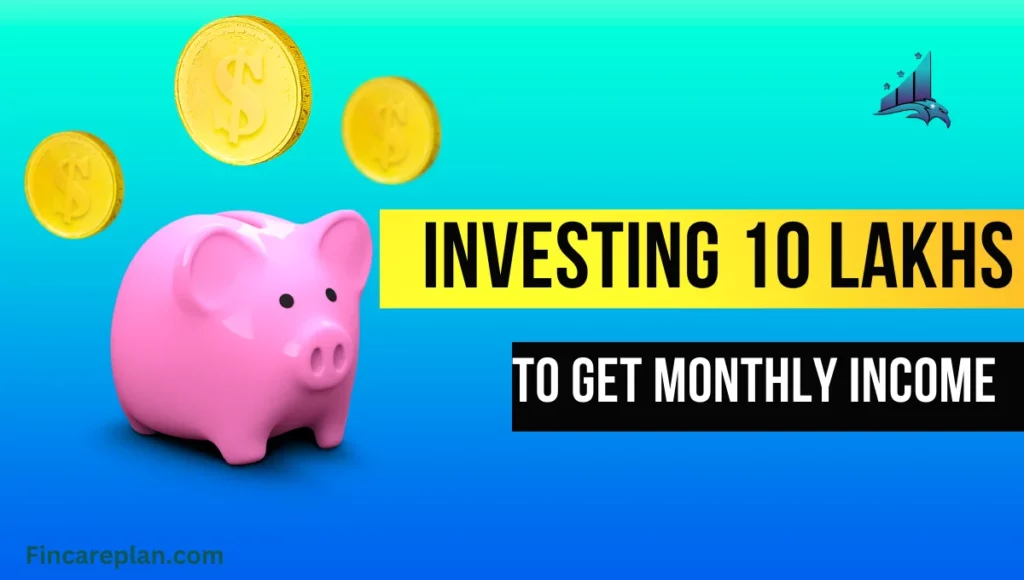 Investing 10 Lakhs to get monthly income